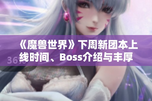 《魔兽世界》下周新团本上线时间、Boss介绍与丰厚成就奖励揭晓