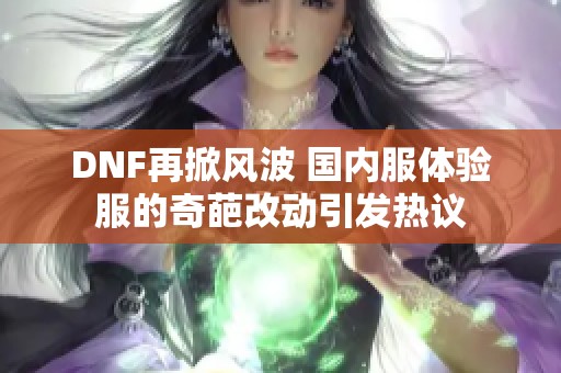 DNF再掀风波 国内服体验服的奇葩改动引发热议