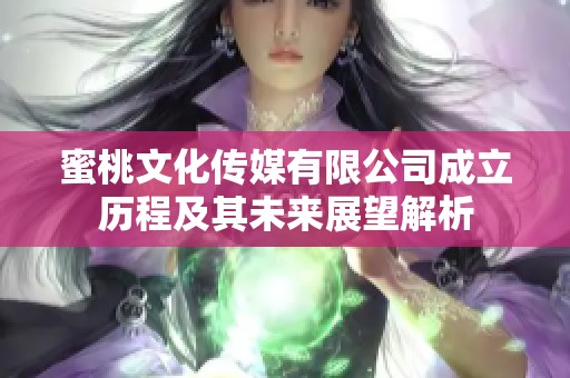 蜜桃文化传媒有限公司成立历程及其未来展望解析