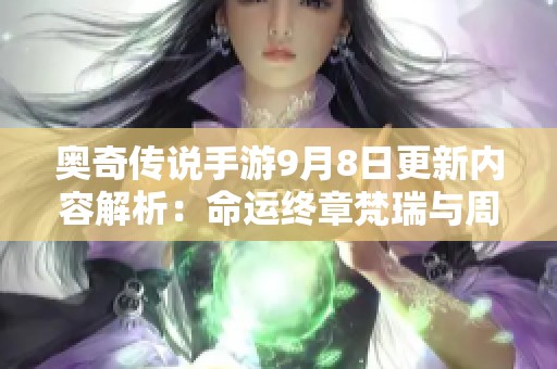 奥奇传说手游9月8日更新内容解析：命运终章梵瑞与周末礼包完整介绍