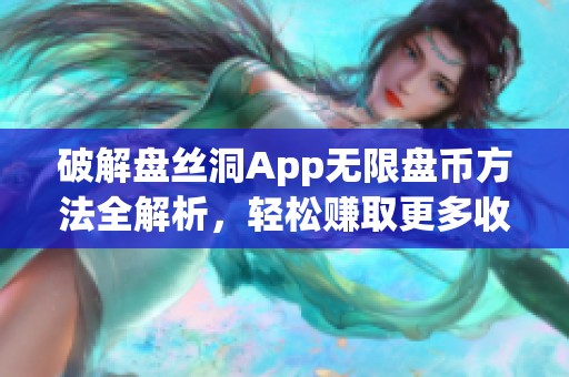 破解盘丝洞App无限盘币方法全解析，轻松赚取更多收益