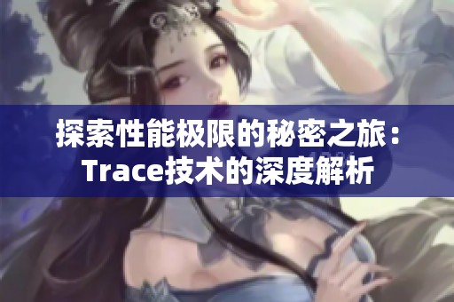 探索性能极限的秘密之旅：Trace技术的深度解析