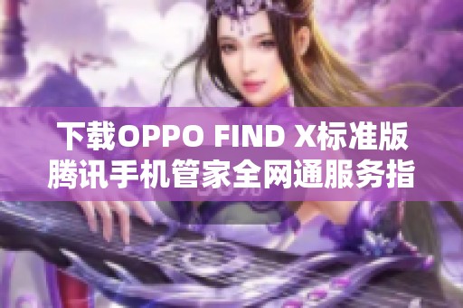 下载OPPO FIND X标准版腾讯手机管家全网通服务指南