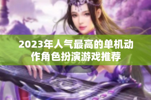 2023年人气最高的单机动作角色扮演游戏推荐