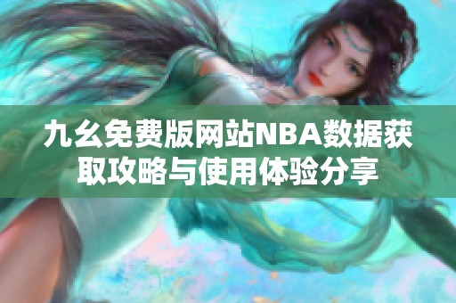 九幺免费版网站NBA数据获取攻略与使用体验分享