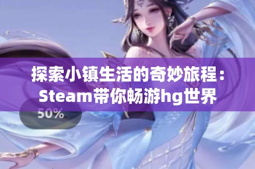 探索小镇生活的奇妙旅程：Steam带你畅游hg世界