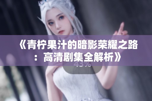 《青柠果汁的暗影荣耀之路：高清剧集全解析》