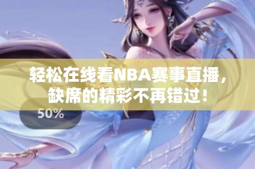 轻松在线看NBA赛事直播，缺席的精彩不再错过！