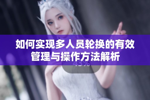 如何实现多人员轮换的有效管理与操作方法解析