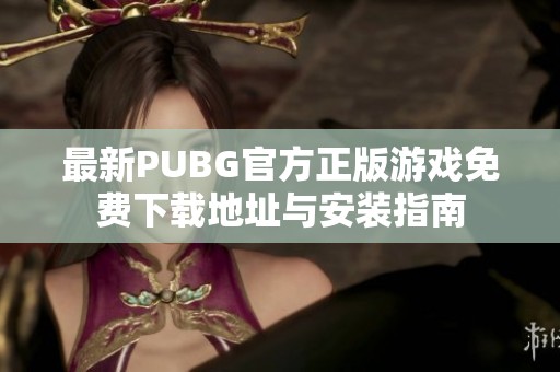 最新PUBG官方正版游戏免费下载地址与安装指南