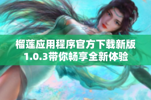 榴莲应用程序官方下载新版1.0.3带你畅享全新体验