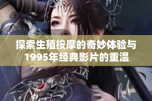 探索生殖按摩的奇妙体验与1995年经典影片的重温