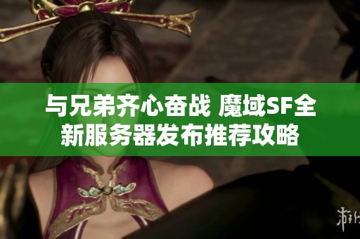 与兄弟齐心奋战 魔域SF全新服务器发布推荐攻略