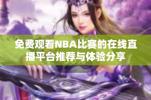 免费观看NBA比赛的在线直播平台推荐与体验分享