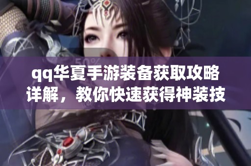 qq华夏手游装备获取攻略详解，教你快速获得神装技巧