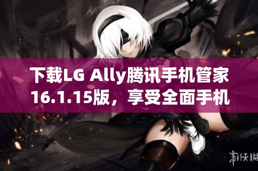 下载LG Ally腾讯手机管家16.1.15版，享受全面手机管理服务