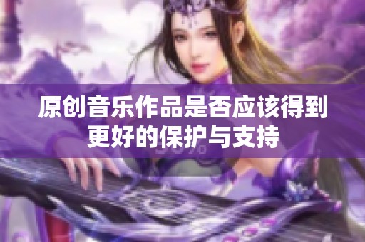 原创音乐作品是否应该得到更好的保护与支持