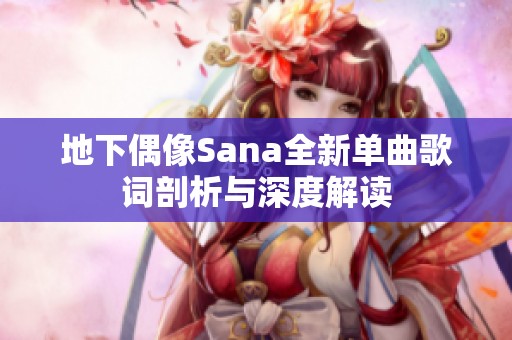 地下偶像Sana全新单曲歌词剖析与深度解读