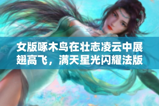 女版啄木鸟在壮志凌云中展翅高飞，满天星光闪耀法版传奇