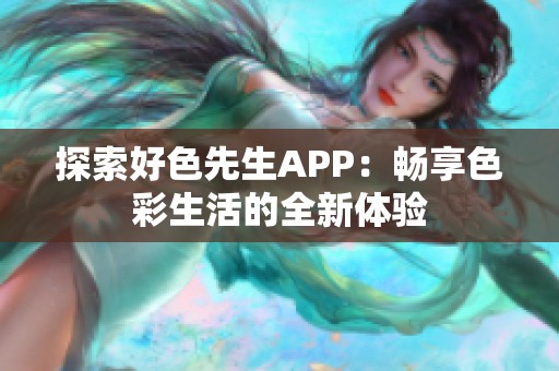 探索好色先生APP：畅享色彩生活的全新体验