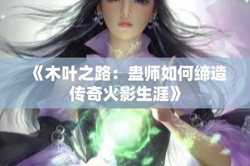 《木叶之路：蛊师如何缔造传奇火影生涯》