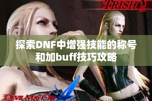 探索DNF中增强技能的称号和加buff技巧攻略