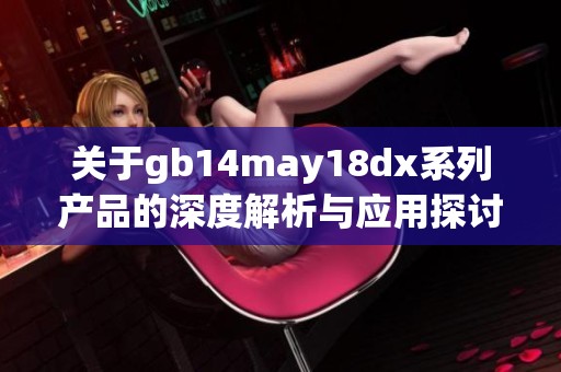 关于gb14may18dx系列产品的深度解析与应用探讨