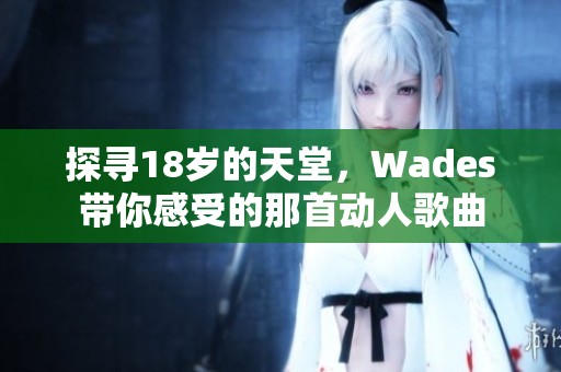 探寻18岁的天堂，Wades带你感受的那首动人歌曲