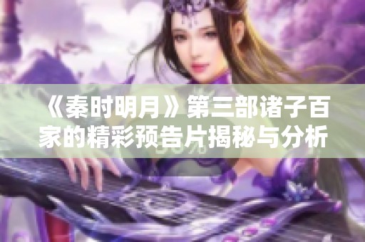 《秦时明月》第三部诸子百家的精彩预告片揭秘与分析