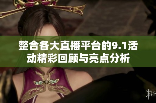 整合各大直播平台的9.1活动精彩回顾与亮点分析