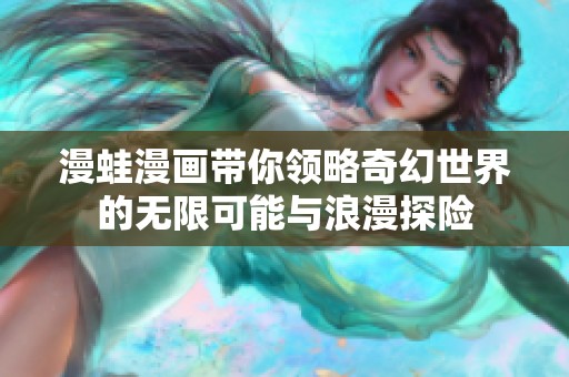 漫蛙漫画带你领略奇幻世界的无限可能与浪漫探险