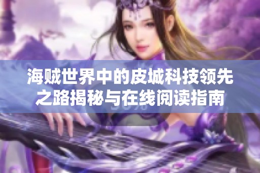 海贼世界中的皮城科技领先之路揭秘与在线阅读指南