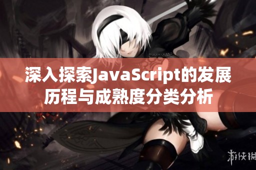 深入探索JavaScript的发展历程与成熟度分类分析