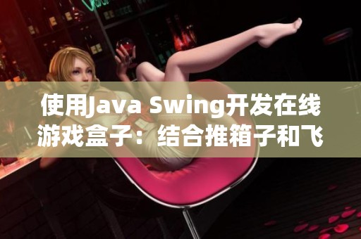 使用Java Swing开发在线游戏盒子：结合推箱子和飞机大战的创意实现