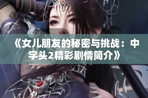 《女儿朋友的秘密与挑战：中字头2精彩剧情简介》