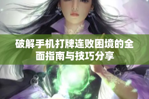 破解手机打牌连败困境的全面指南与技巧分享