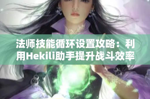 法师技能循环设置攻略：利用Hekili助手提升战斗效率