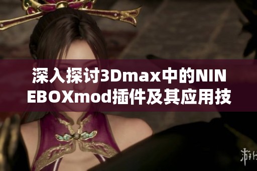 深入探讨3Dmax中的NINEBOXmod插件及其应用技巧