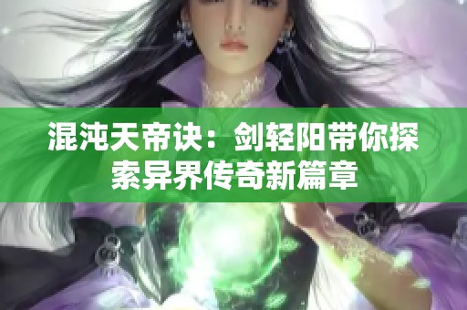 混沌天帝诀：剑轻阳带你探索异界传奇新篇章