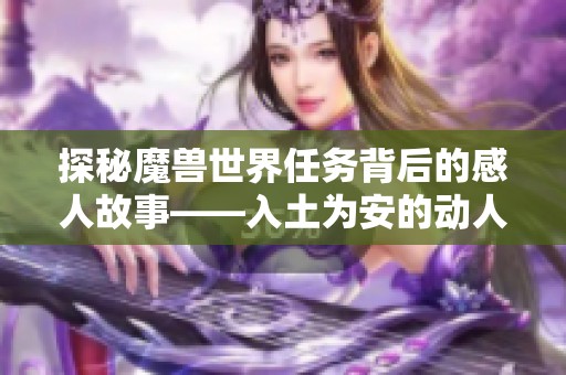 探秘魔兽世界任务背后的感人故事——入土为安的动人情感