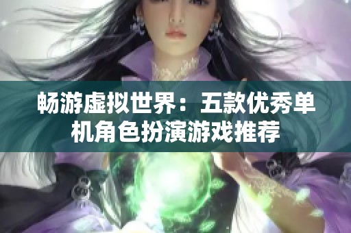 畅游虚拟世界：五款优秀单机角色扮演游戏推荐