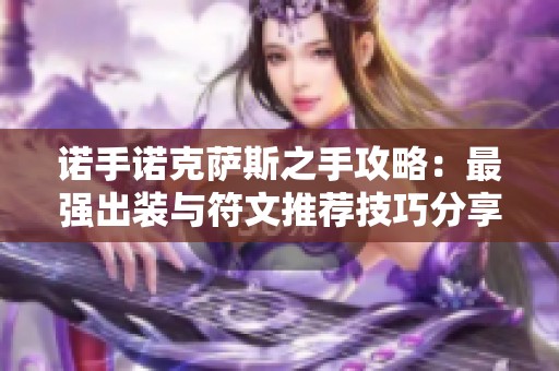 诺手诺克萨斯之手攻略：最强出装与符文推荐技巧分享