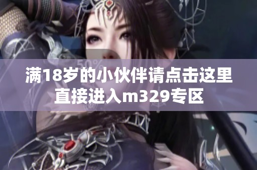 满18岁的小伙伴请点击这里直接进入m329专区