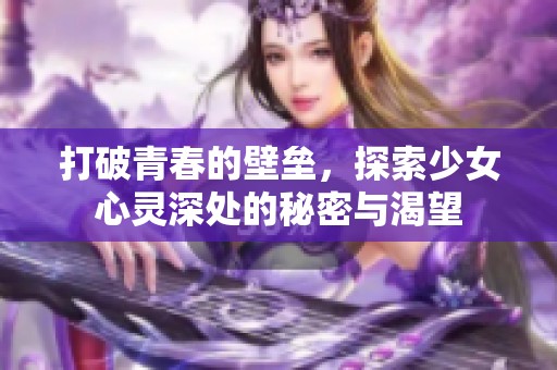 打破青春的壁垒，探索少女心灵深处的秘密与渴望