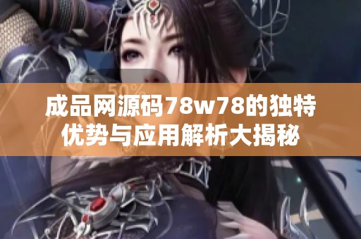 成品网源码78w78的独特优势与应用解析大揭秘