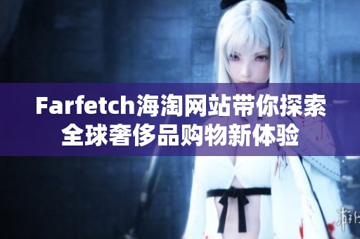 Farfetch海淘网站带你探索全球奢侈品购物新体验