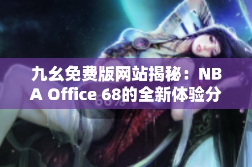 九幺免费版网站揭秘：NBA Office 68的全新体验分享