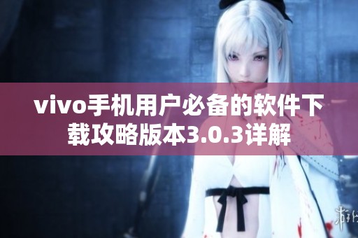 vivo手机用户必备的软件下载攻略版本3.0.3详解