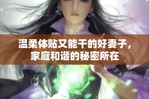 温柔体贴又能干的好妻子，家庭和谐的秘密所在