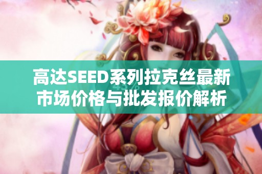 高达SEED系列拉克丝最新市场价格与批发报价解析